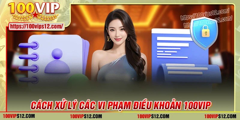 Quy trình xử lý vi phạm điều khoản dịch vụ 100VIP