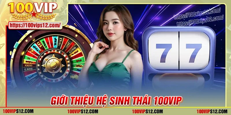 Giới thiệu 100VIP - Liên minh nhà cái trực tuyến hàng đầu 2025