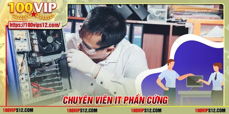 Công việc của chuyên viên IT phần cứng tại 100VIP