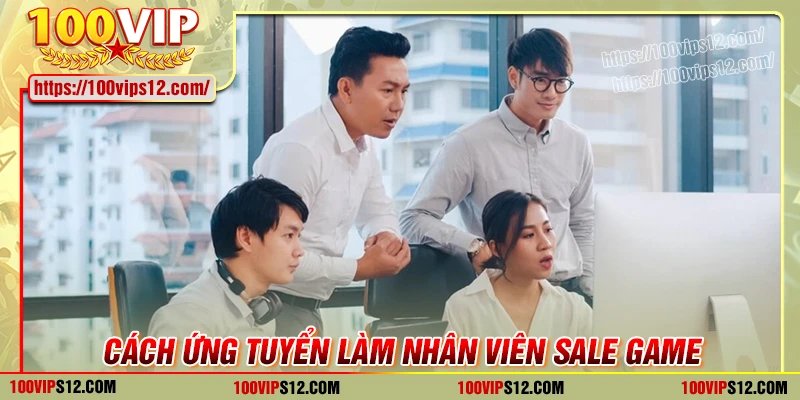 Hướng dẫn ứng tuyển vị trí nhân viên sale game
