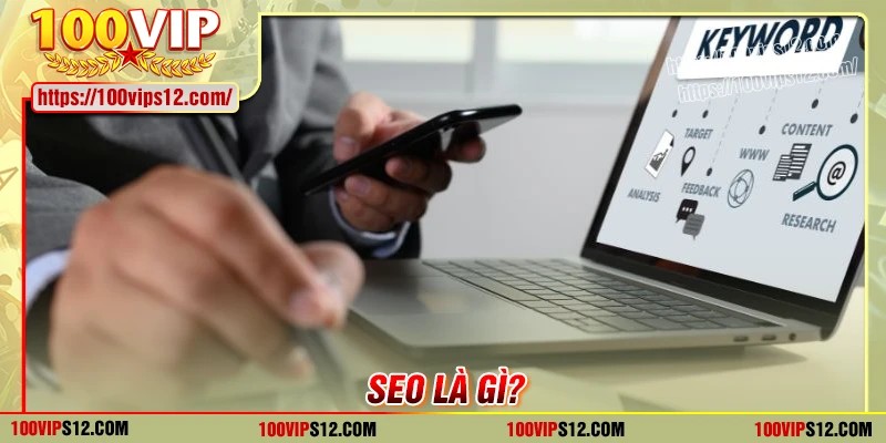 SEO là gì? Tìm hiểu vị trí Leader SEO 100VIP